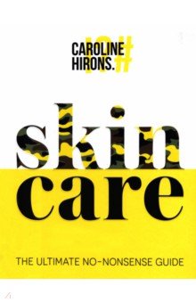 Hirons Caroline: Skincare. The Ultimate No-Nonsense Guide
