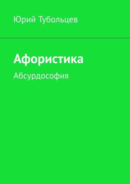 Анатольевич Юрий Тубольцев: Афористика. Абсурдософия