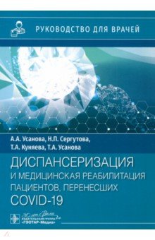 Усанова Анна Александровна: Диспансеризация и медицинская реабилитация пациентов, перенесших COVID-19. Руководство для врачей