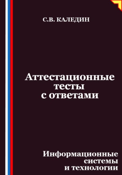 Каледин Сергей: Аттестационные тесты с ответами. Информационные системы и технологии