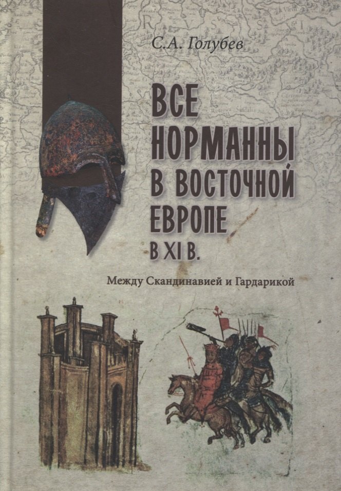 Голубев Сергей Александрович: Все норманны в Восточной Европе в Xl веке. Между Скандинавией и Гардарикой