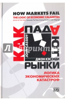 Кэссиди Джон: Как падают рынки. Логика экономических катастроф