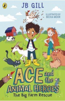 Gill JB: Ace and the Animal Heroes. The Big Farm Rescue