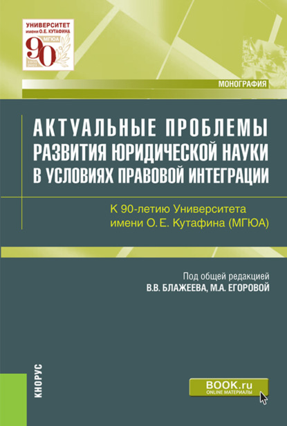 Александровна Мария Егорова: Актуальные проблемы развития юридической науки в условиях правовой интеграции. К 90-летию Университета имени О.Е.Кутафина(МГЮА). (Аспирантура, Магистратура). Монография.