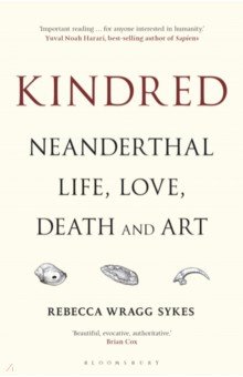 Wragg Sykes Rebecca: Kindred. Neanderthal Life, Love, Death and Art
