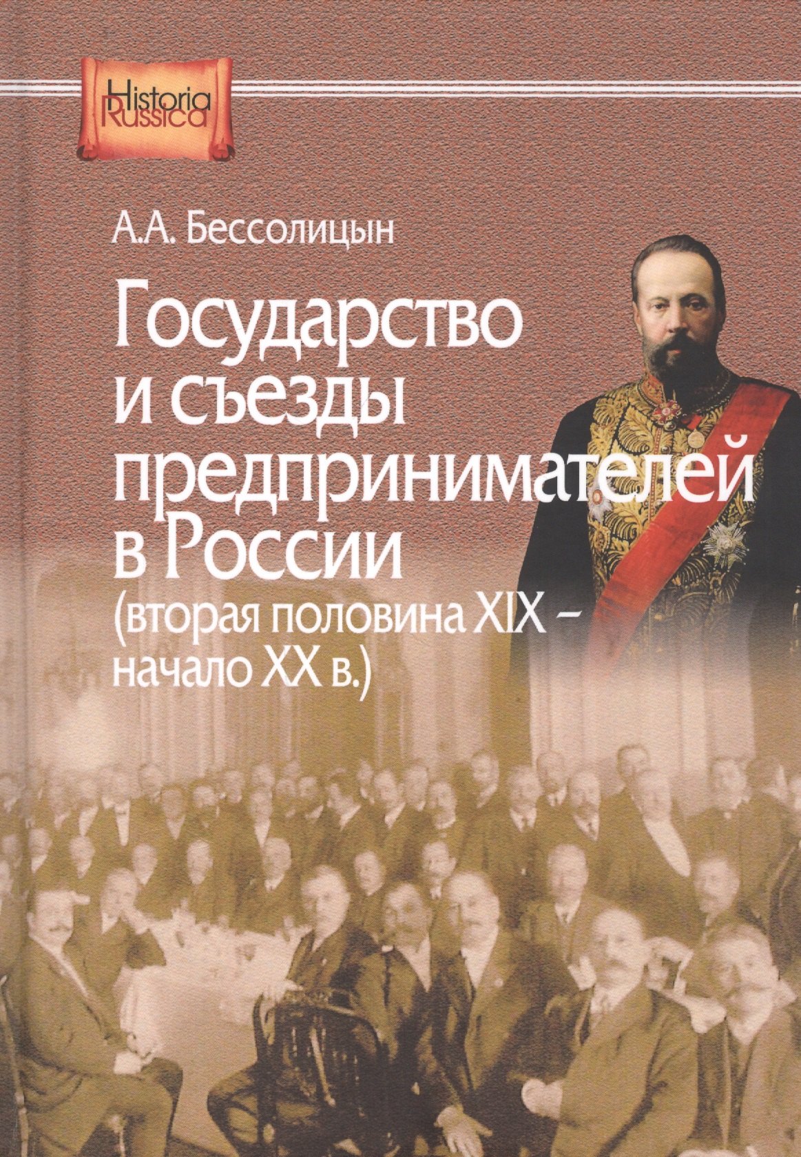 Бессолицын Александр Алексеевич: Государство и съезды предпринимателей в России (вторая половина XIX – начало XX в.)