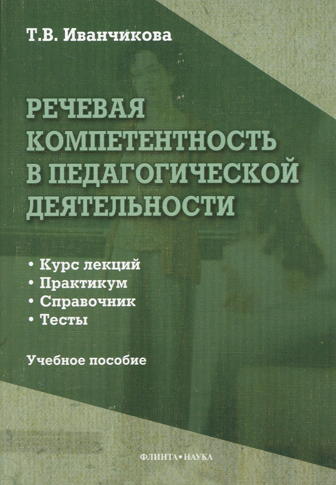 Владимировна Иванчикова Татьяна: Речевая компетентность в педагогической деятельности. Учебное пособие: Курс лекций. Практикум. Справочник. Тесты