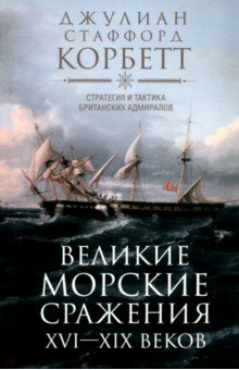 Корбетт Джулиан Стаффорд: Великие морские сражения XVI-XIX веков. Стратегия и тактика британских адмиралов