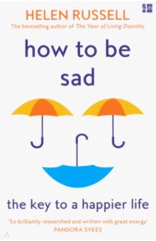 Russell Helen: How to be Sad. The Key to a Happier Life