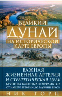 Торп Ник: Великий Дунай на исторической карте Европы. Важная жизненная артерия и стратегическая цель
