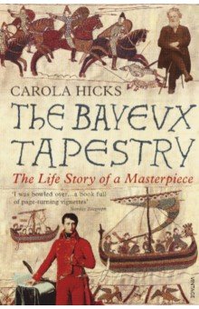 Hicks Carola: The Bayeux Tapestry. The Life Story of a Masterpiece