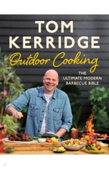 Kerridge Tom: Tom Kerridge's Outdoor Cooking. The ultimate modern barbecue bible