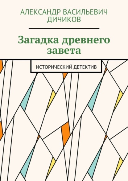 Дичиков Александр Васильевич: Загадка древнего завета. Исторический детектив