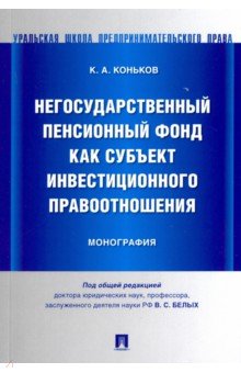 Коньков Кирилл Александрович: Негосударственный пенсионный фонд как субъект инвестиционного правоотношения : монография