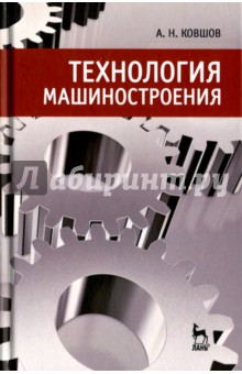 Ковшов Анатолий Николаевич: Технология машиностроения. Учебник