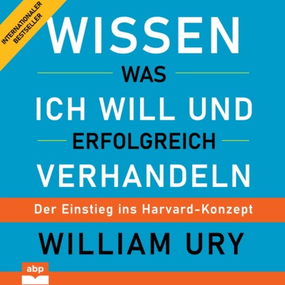 Юри Уильям: Wissen was ich will und erfolgreich verhandeln - Der Einstieg ins Harvard-Konzept (Ungekürzt)