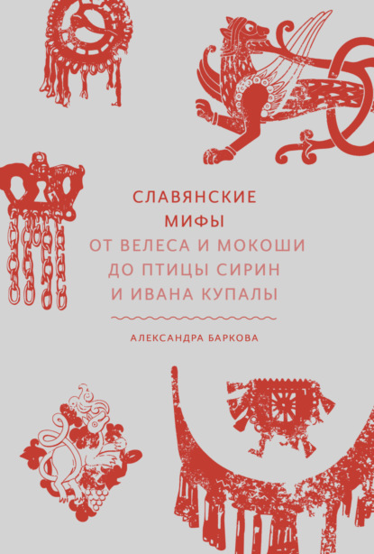 Леонидовна Александра Баркова: Славянские мифы. От Велеса и Мокоши до птицы Сирин и Ивана Купалы