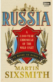 Sixsmith Martin: Russia. A 1,000-Year Chronicle of the Wild East