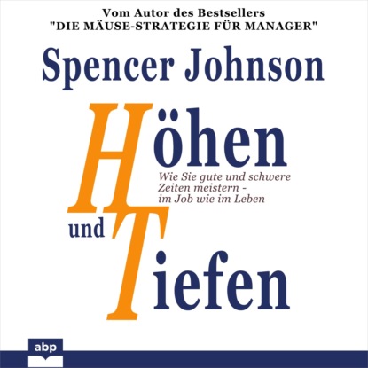 Johnson Spencer: Höhen und Tiefen - Wie Sie gute und schwere Zeiten meistern - im Job wie im Leben (Ungekürzt)