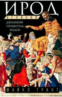 Грант Майкл: Ирод Великий. Двуликий правитель Иудеи