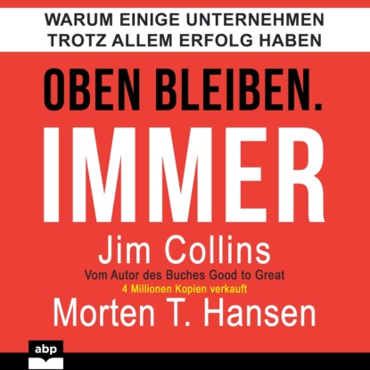 T. Morten Hansen: Oben bleiben. Immer - Warum einige Unternehmen trotz allem Erfolg haben (Ungekürzt)