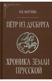 Матузова Вера Ивановна: Петр из Дусбурга. Хроника земли Прусской