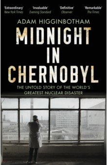 Higginbotham Adam: Midnight in Chernobyl. The Untold Story of the World's Greatest Nuclear Disaster