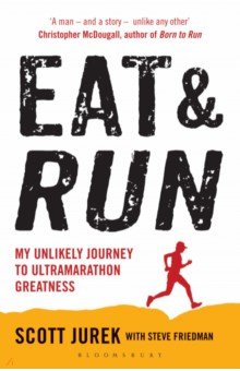 Jurek Scott: Eat and Run. My Unlikely Journey to Ultramarathon Greatness