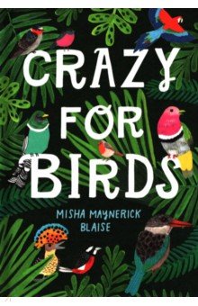 Blaise Misha Maynerick: Crazy for Birds. Fascinating and Fabulous Facts
