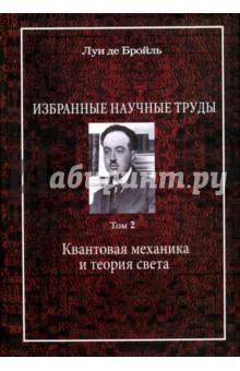 Де Бройль Луи: Избранные научные труды. Том 2. Квантовая механика и теория света. Работы 1934-1951 годов