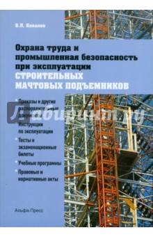 Ковалев Виктор Константинович: Охрана труда и промышленная безопасность при эксплуатации строительных мачтовых подъемников