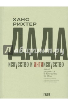 Рихтер Ханс: Дада - искусство и антиискусство. Вклад дадаистов в искусство XX века