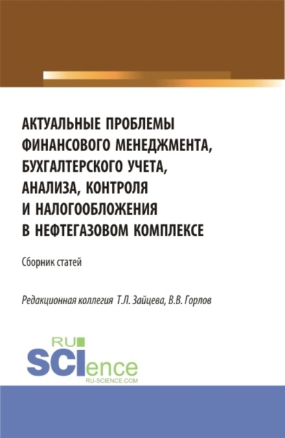 Михайловна Татьяна Рогуленко: Актуальные проблемы финансового менеджмента, бухгалтерского учета, анализа, контроля и налогообложения в нефтегазовом комплексе. (Бакалавриат, Магистратура). Сборник статей.