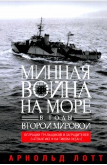 Лотт Арнольд: Минная война на море в годы Второй мировой. Операции тральщиков и заградителей