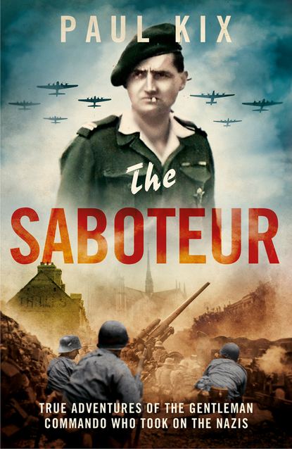 Кикс Пол: The Saboteur: True Adventures Of The Gentleman Commando Who Took On The Nazis