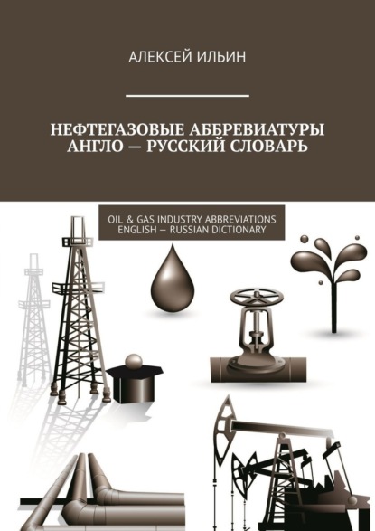 Ильин Алексей: Нефтегазовые аббревиатуры Англо-русский словарь. Oil & Gas Industry Abbreviations English-Russian Dictionary