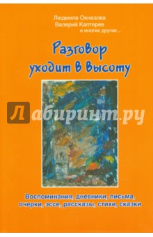 Окназова Людмила: Разговор уходит в высоту. Воспоминания, дневники, письма, очерки, эссе, рассказы, стихи, сказки