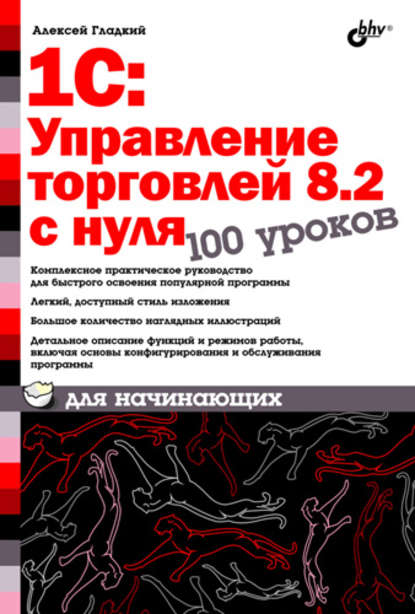 А. А. Гладкий: 1С:Управление торговлей 8.2 с нуля. 100 уроков для начинающих