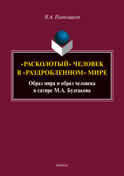А. Н. Плаксицкая: «Расколотый» человек в «раздробленном» мире. Образ мира и образ человека в сатире М. А. Булгакова