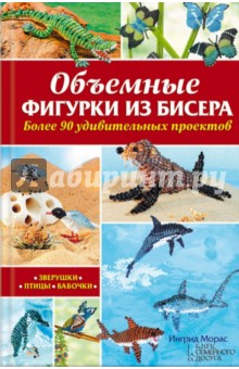Морас Ингрид: Объемные фигурки из бисера. Зверушки, птицы, бабочки