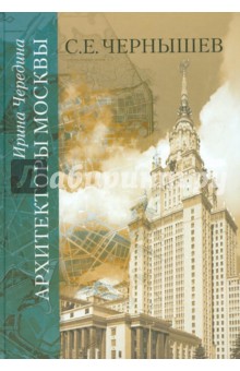 Чередина Ирина Семеновна: Архитекторы Москвы. С.Е. Чернышев
