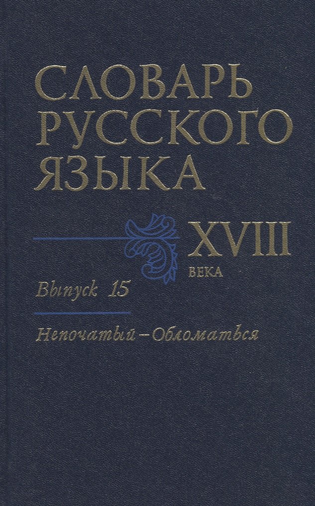 Словарь русского языка XVIII века. Выпуск 15. &quot;Непочатый-Обломаться&quot;