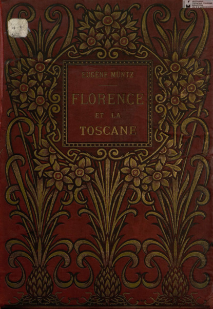 Muntz Eugene: Florence Et La Toscane : Paysages Et Monuments, Moeurs Et Souvenirs Historiques = Флоренция и Тоскана: пейзажи и памятники, нравы и исторические сувениры