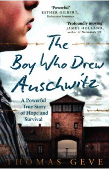 Geve Thomas: The Boy Who Drew Auschwitz. A Powerful True Story of Hope and Survival