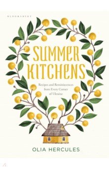 Hercules Olia: Summer Kitchens. Recipes and Reminiscences from Every Corner of Ukraine