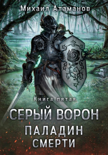 Атаманов Михаил: Серый Ворон. Книга 5. Паладин смерти