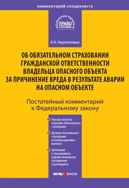Кирилловых Андрей Александрович: Комментарий к Федеральному закону «Об обязательном страховании гражданской ответственности владельца опасного объекта за причинение вреда в результате аварии на опасном объекте» (постатейный)