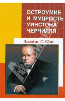 Юмс Джеймс С.: Остроумие и мудрость Уинстона Черчилля. Кладезь цитат и анекдотов с предисловием Ричарда М. Никсона