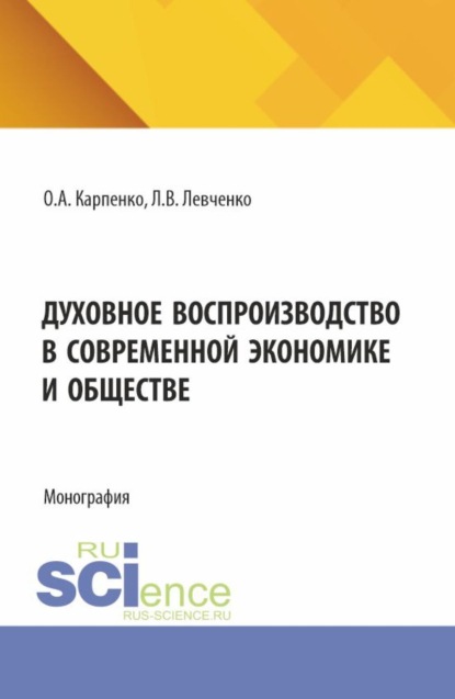 Анатольевна Ольга Карпенко: Духовное воспроизводство в современной экономике и обществе. (Аспирантура). Монография.