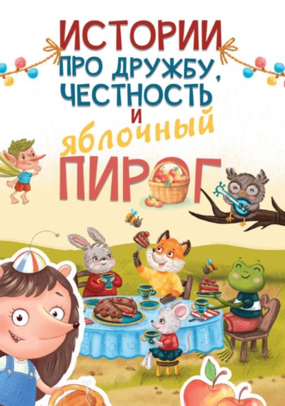 Иванская Майя: Истории про дружбу, честность и яблочный пирог